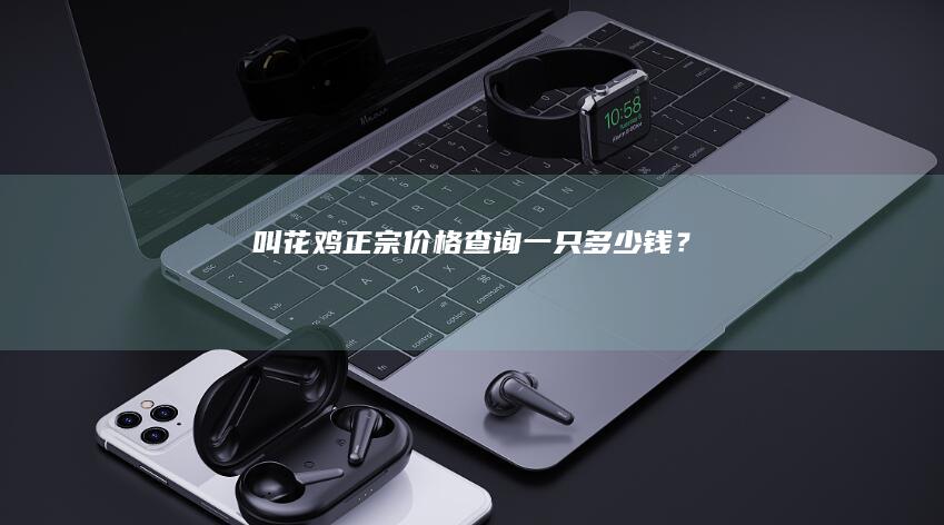 叫花鸡正宗价格查询：一只多少钱？